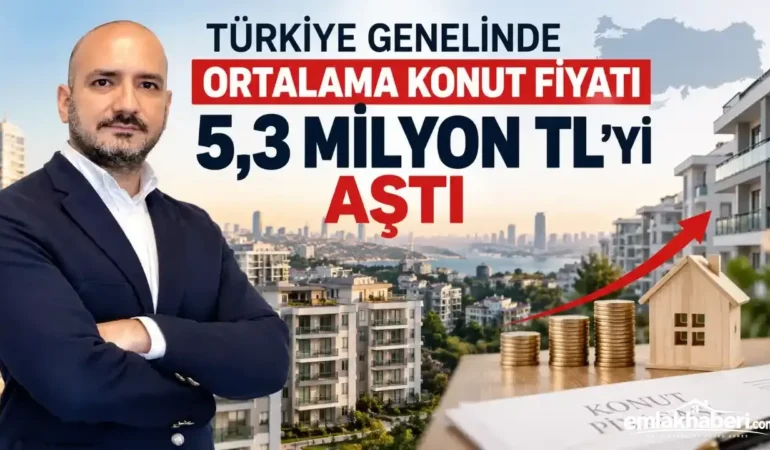 Türkiye Genelinde Ortalama Konut Fiyatı 5,3 Milyon TL’yi Aştı